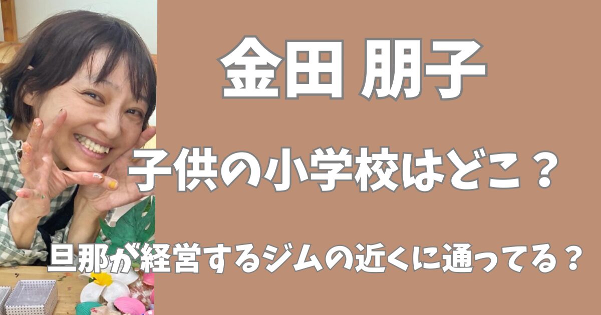 金田朋子の子供の小学校は？